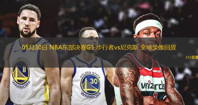  05月30日 NBA东部决赛G5 步行者vs尼克斯 全场录像回放