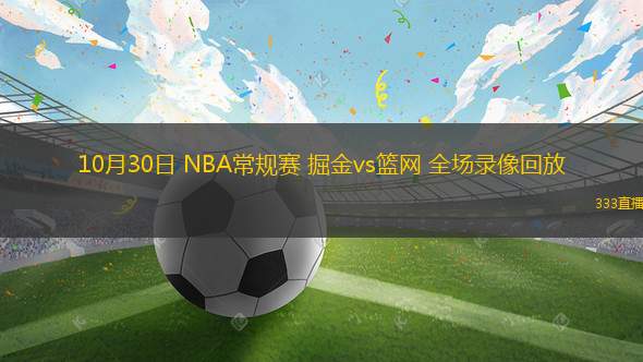 10月30日 NBA常规赛 掘金vs篮网 全场录像回放